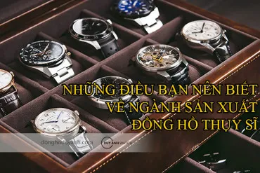 Những điều bạn nên biết về ngành sản xuất đồng hồ Thụy Sĩ