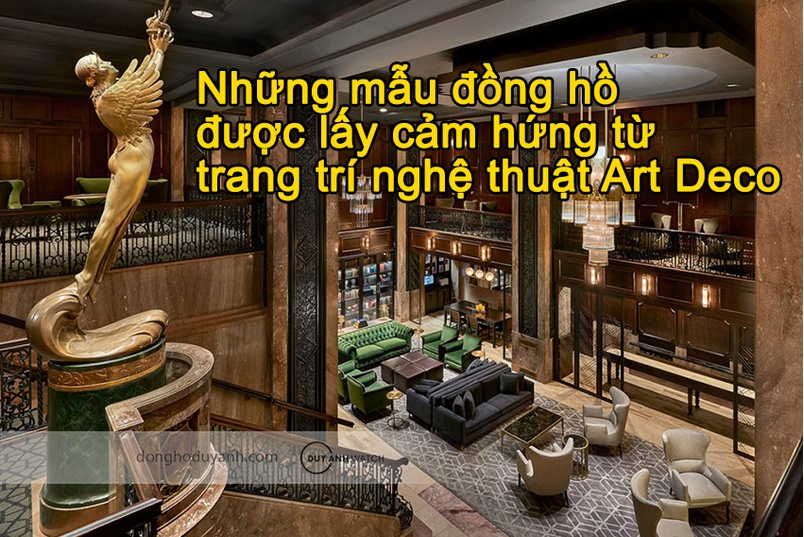 Những mẫu đồng hồ được lấy cảm hứng từ trang trí nghệ thuật Art Deco