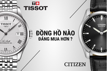 Nên mua đồng hồ Tissot hay Citizen?