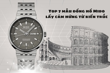 Top 7 mẫu đồng hồ Mido ấn tượng nhất lấy cảm hứng từ kiến trúc