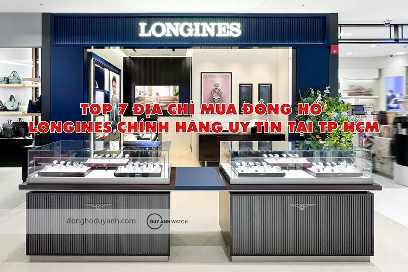 Top 7 Cửa Hàng Bán Đồng Hồ Longines Chính Hãng Uy Tín và Tiện Lợi Nhất TP.HCM