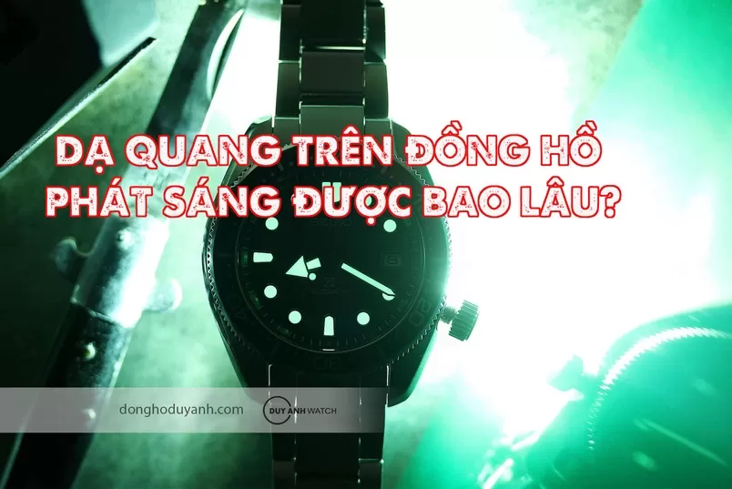 Dạ Quang Đồng Hồ Phát Sáng Được Bao Lâu? Tìm Hiểu Các Công Nghệ Nổi Bật